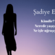 ﻿ Şadiye Erik kimdir? Nerelidir? Şu an ne iş yapıyor?