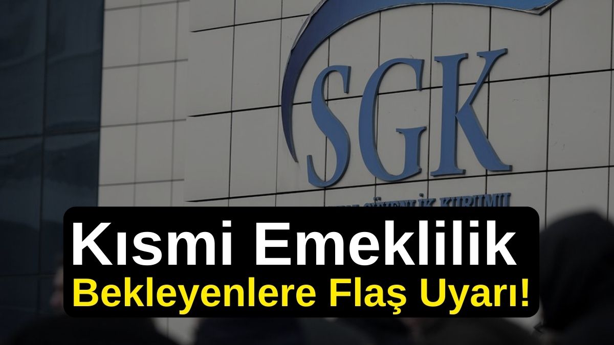 Kısmi Emeklilik Bekleyenlere Flaş Uyarı! Detaylar belli oldu...
